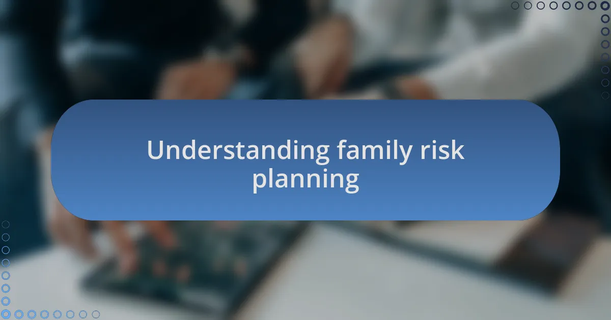Understanding family risk planning