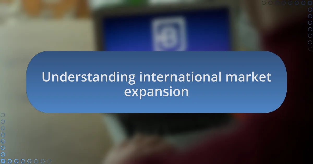 Understanding international market expansion