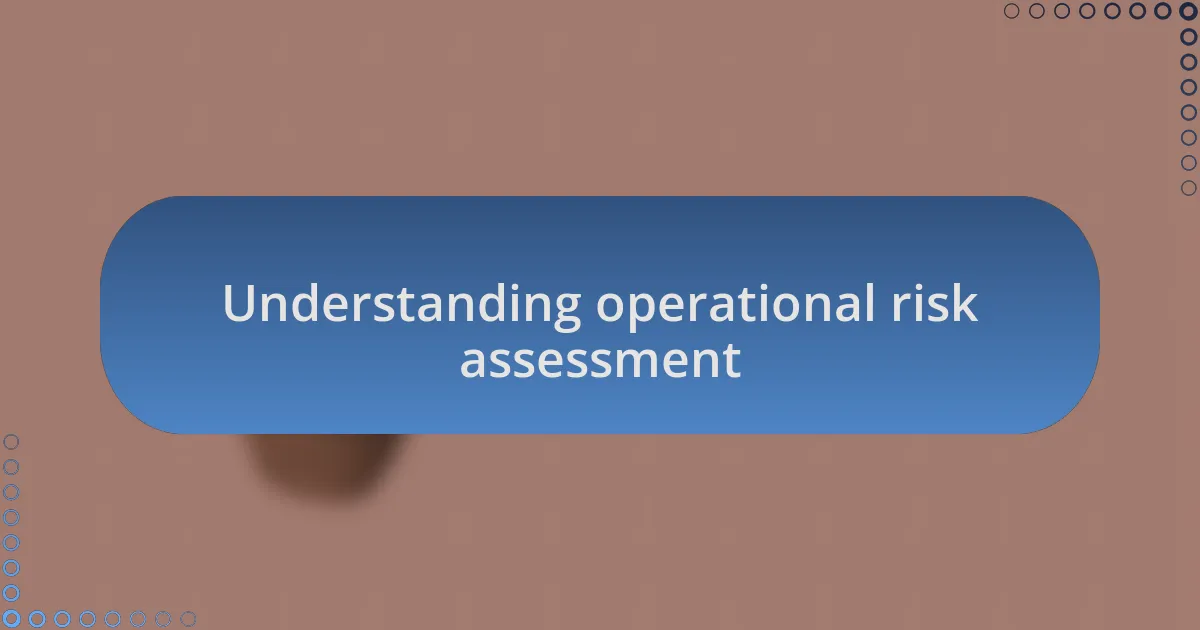 Understanding operational risk assessment