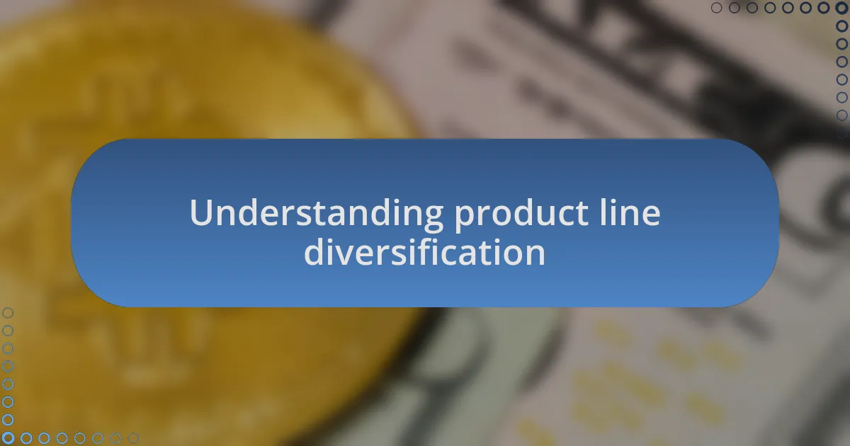 Understanding product line diversification