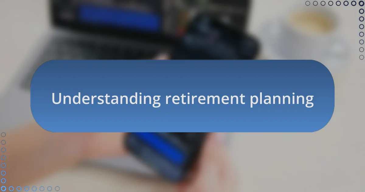 Understanding retirement planning