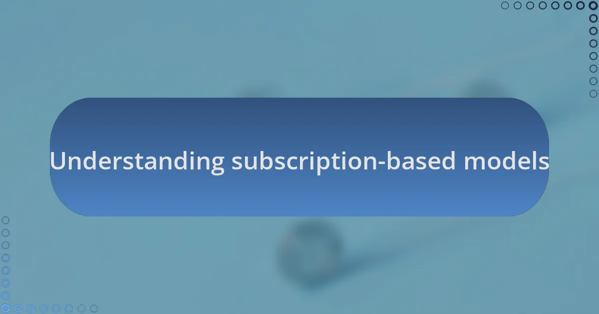 Understanding subscription-based models