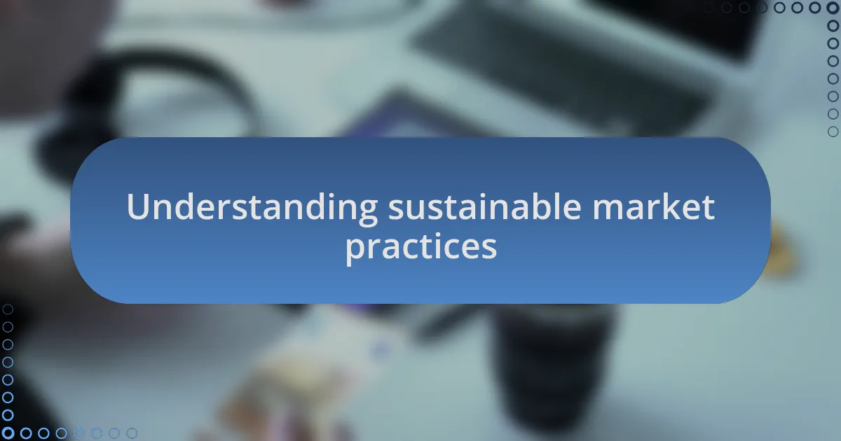 Understanding sustainable market practices